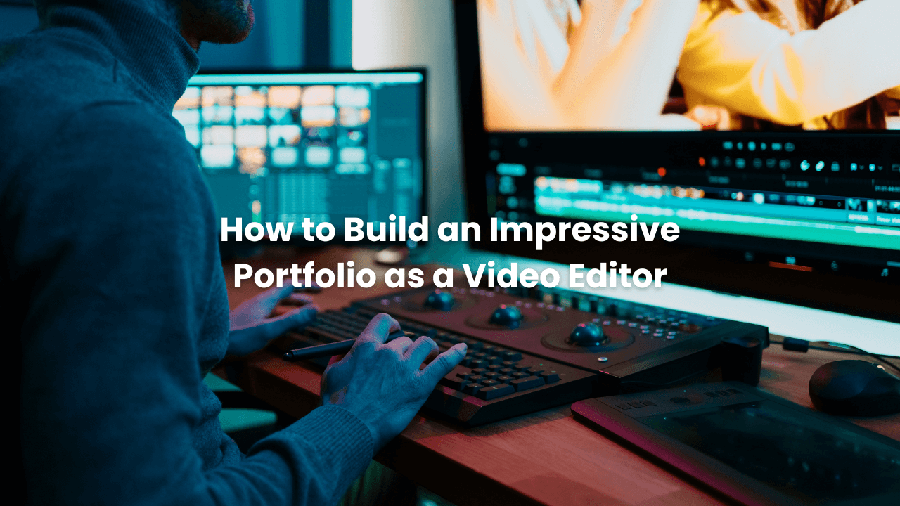 How to Build an Impressive Portfolio as a Video Editor